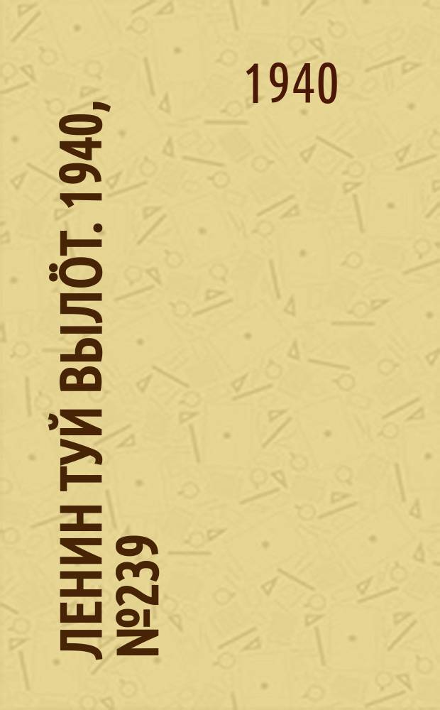 Ленин туй вылöт. 1940, № 239(2404) (7 нояб.)