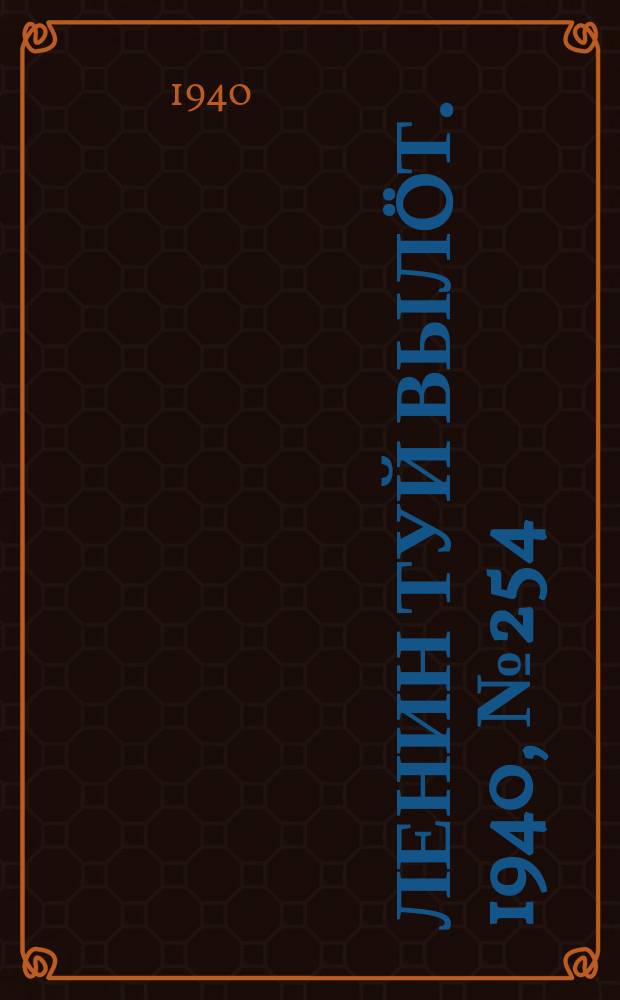 Ленин туй вылöт. 1940, № 254(2418) (27 нояб.)