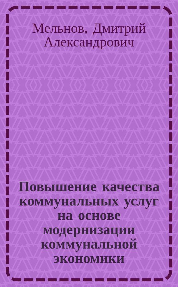 Повышение качества коммунальных услуг на основе модернизации коммунальной экономики : автореферат диссертации на соискание ученой степени кандидата экономических наук : специальность 08.00.05 <Экономика и управление народным хозяйством по отраслям и сферам деятельности>