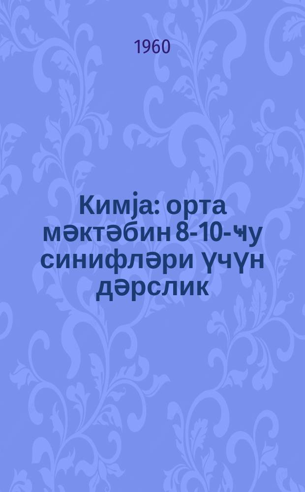 Кимjа : орта мәктәбин 8-10-ҹу синифләри үчүн дәрслик = Химия
