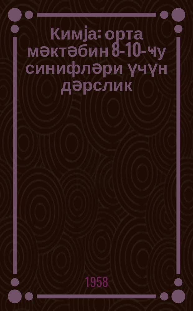 Кимjа : орта мәктәбин 8-10-ҹу синифләри үчүн дәрслик = Химия
