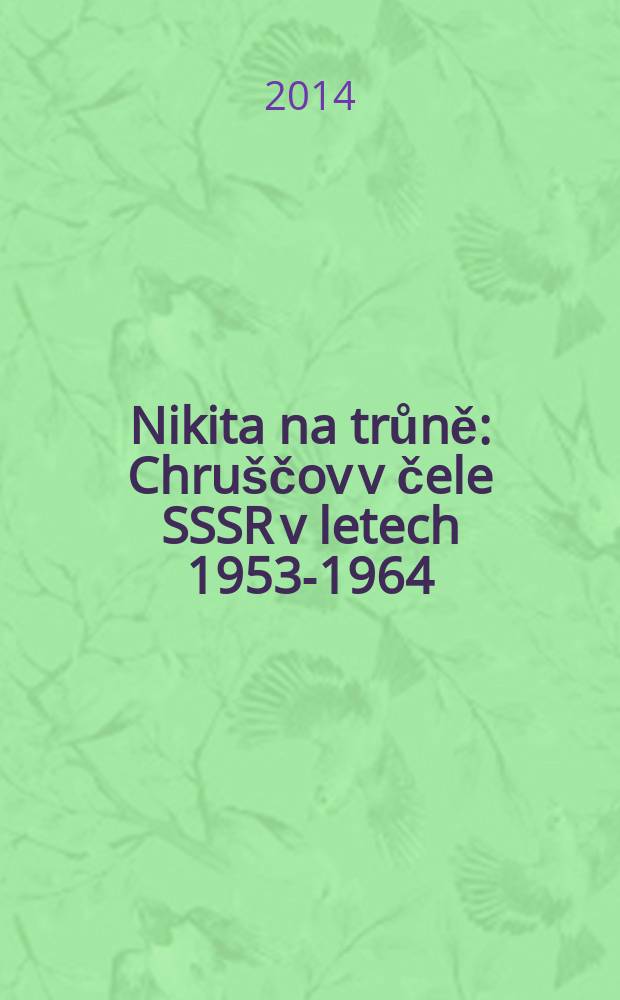 Nikita na trůně : Chruščov v čele SSSR v letech 1953-1964 = Никита на троне: Хрущев во главе СССР, 1953-1964 гг.