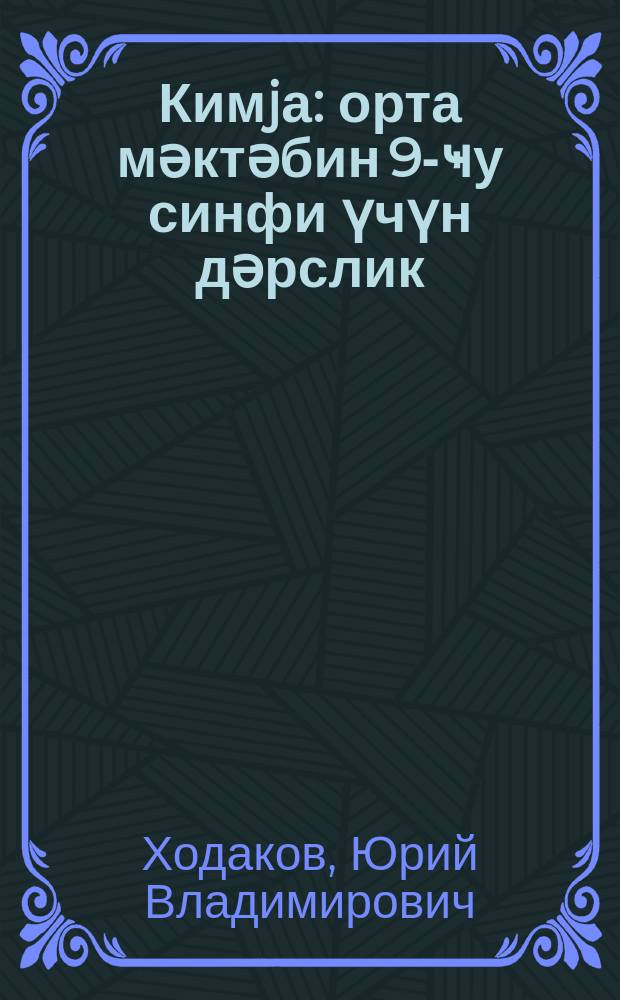 Кимjа : орта мәктәбин 9-ҹу синфи үчүн дәрслик = Химия
