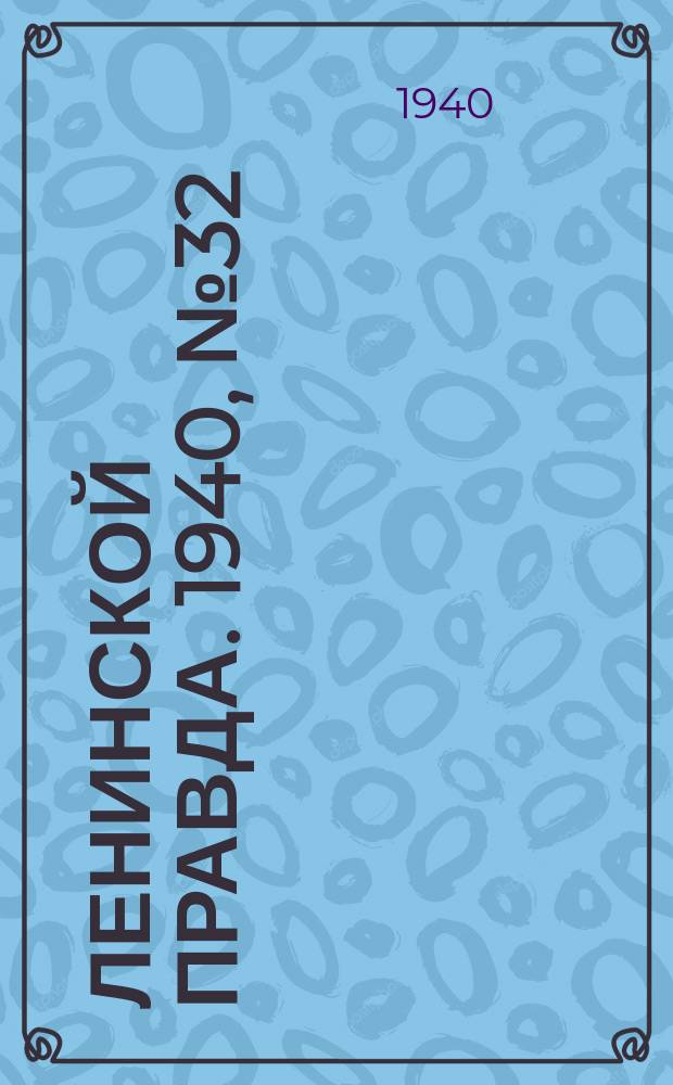 Ленинской правда. 1940, № 32 (1162) (17 апр.)