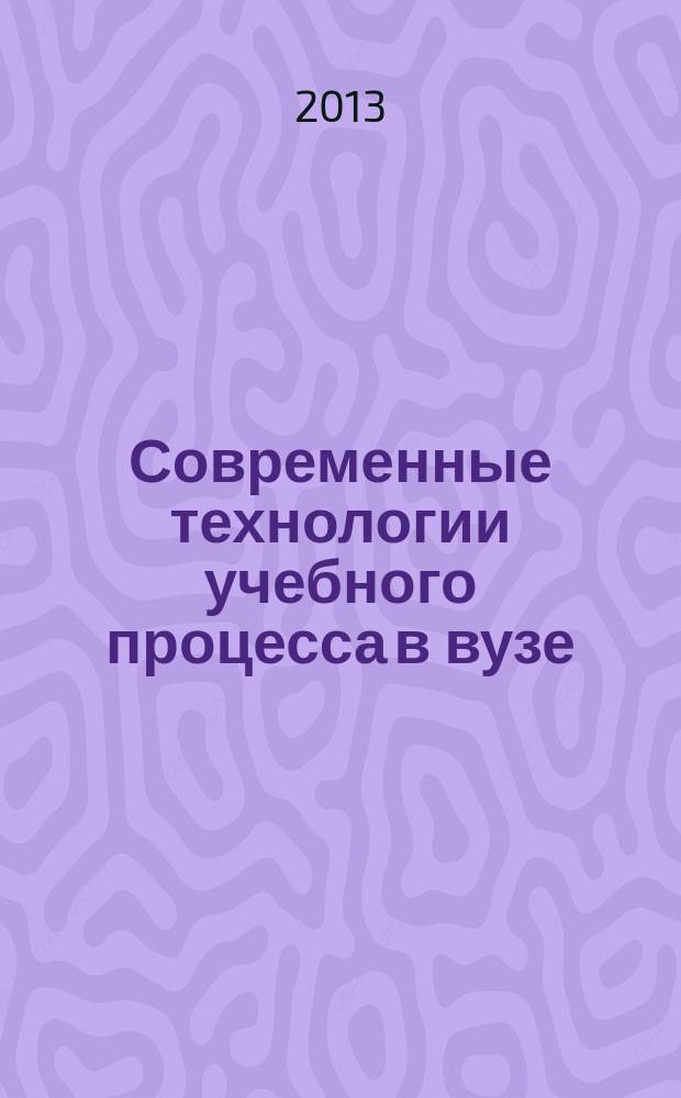 Современные технологии учебного процесса в вузе : тезисы докладов Научно-методической конференции, 28-29 января 2013 года