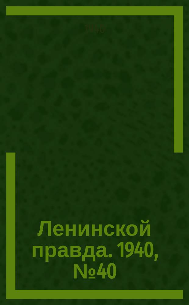 Ленинской правда. 1940, № 40 (1170) (10 мая)