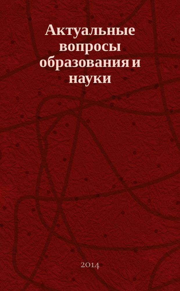 Актуальные вопросы образования и науки : сборник научных трудов по материалам Международной научно-практической конференции, 30 сентября 2014 г. [в 11 ч.]. Ч. 1