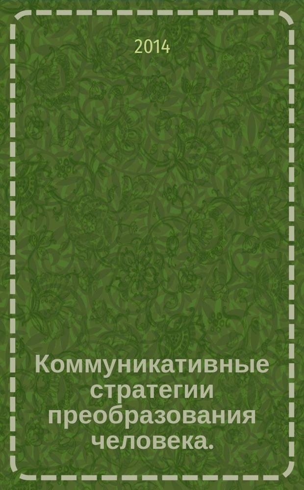 Коммуникативные стратегии преобразования человека. (Коммуникация-2014), 16-18 сентября 2014 г. = Communication strategies in human development. (Communication-2014), September 16-18, 2014 : материалы VII международной конференции РКА