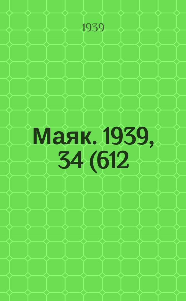 Маяк. 1939, 34(612) (11 апр.)