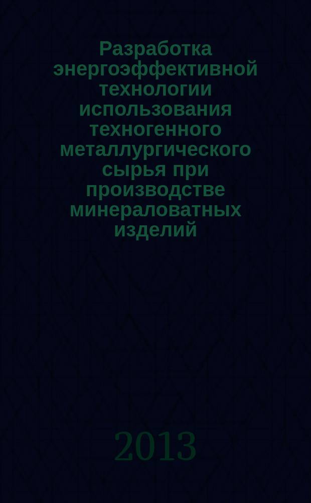 Разработка энергоэффективной технологии использования техногенного металлургического сырья при производстве минераловатных изделий : автореферат диссертации на соискание ученой степени кандидата технических наук : специальность 05.16.07 <Металлургия техногенных и вторичных ресурсов>