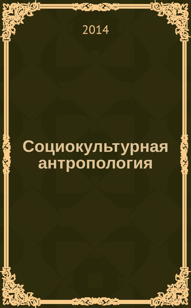 Социокультурная антропология : исследование социальных, культурных, правовых, политических и экономических процессов : учебник