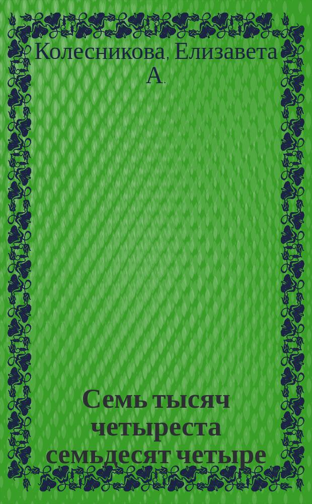 Семь тысяч четыреста семьдесят четыре : художественно-документальная повесть