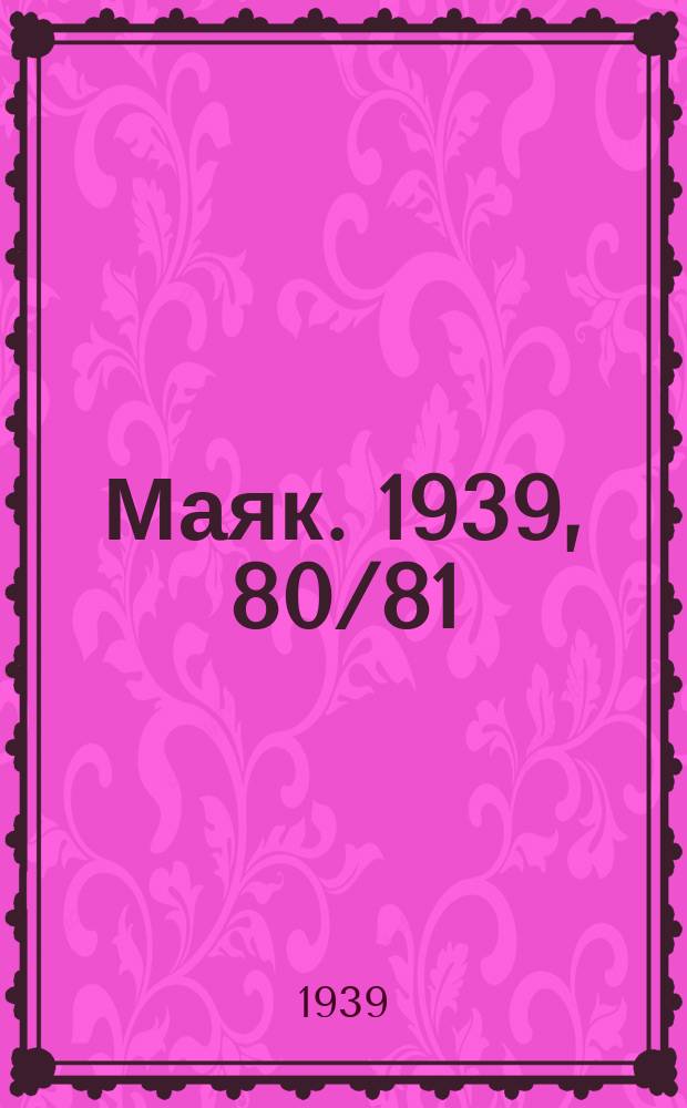 Маяк. 1939, 80/81(658) (27 авг.)