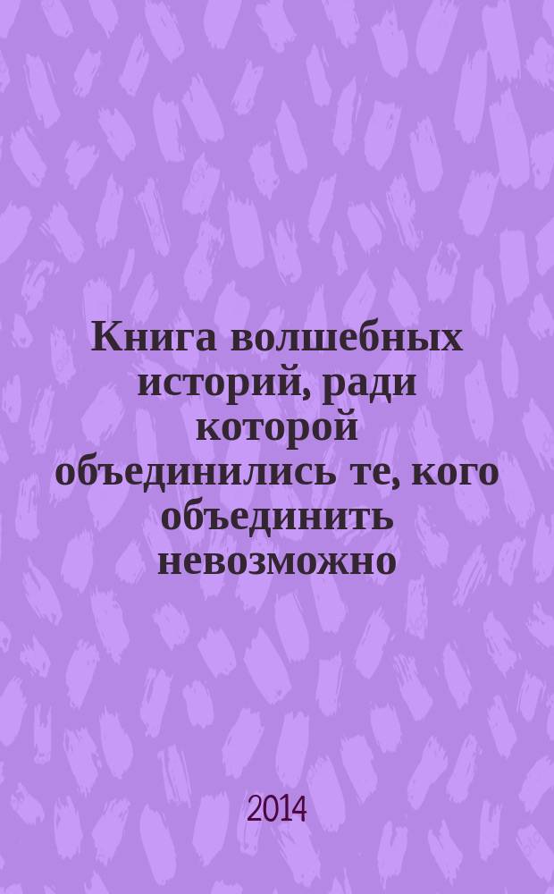 Книга волшебных историй, ради которой объединились те, кого объединить невозможно : сборник
