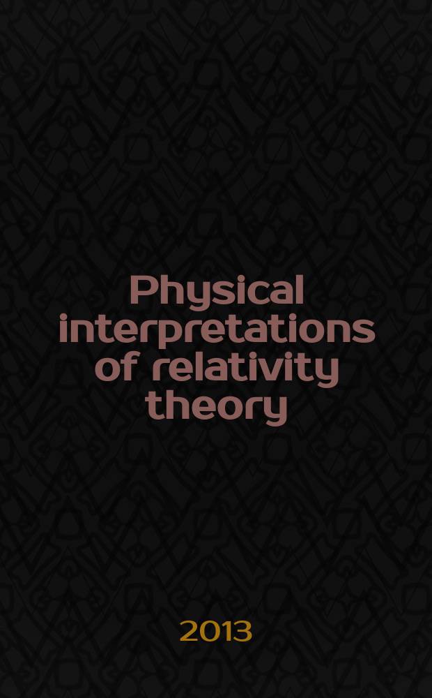 Physical interpretations of relativity theory : proceedings of International scientific meeting, PIRT-2013 (Moscow, 1-4 July, 2013)