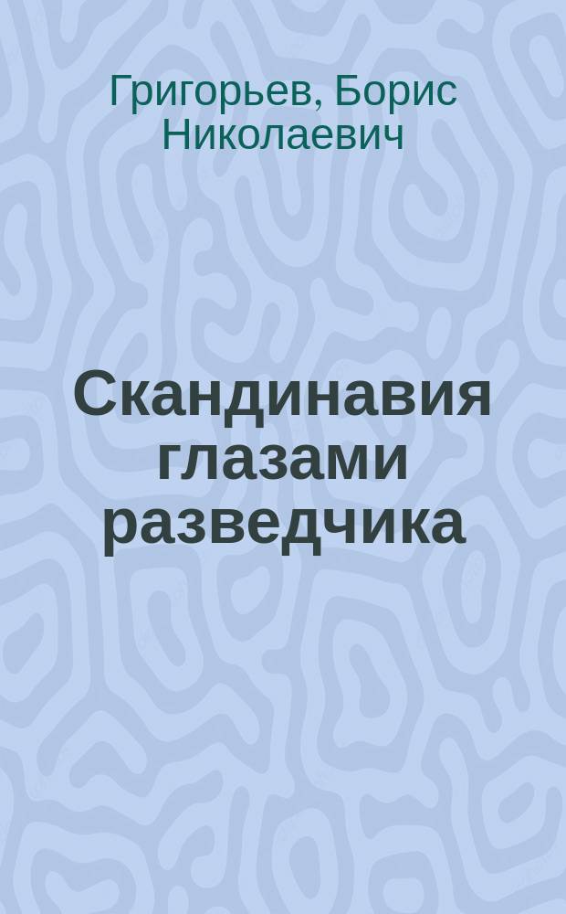 Скандинавия глазами разведчика : путешествие длиною в тридцать лет