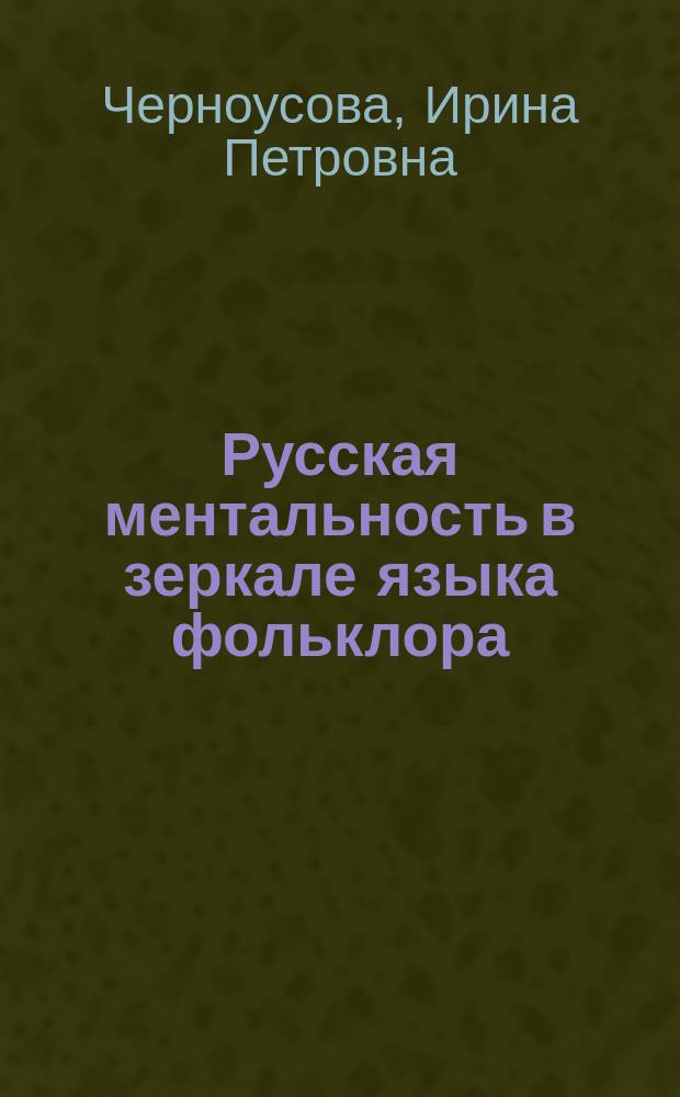 Русская ментальность в зеркале языка фольклора : (на примере фольклорной концептосферы, отраженной в диалоговых меделях эпических жанров)