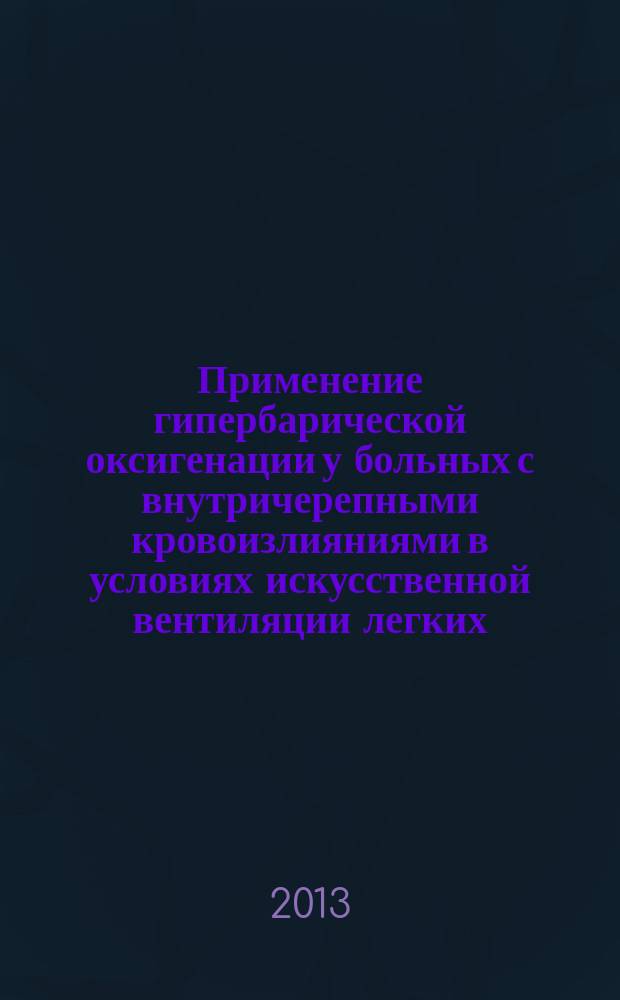 Применение гипербарической оксигенации у больных с внутричерепными кровоизлияниями в условиях искусственной вентиляции легких : автореферат диссертации на соискание ученой степени кандидата медицинских наук : специальность 14.01.20 <Анестезиология и реаниматология> ; специальность 14.01.11 <Нервные болезни>