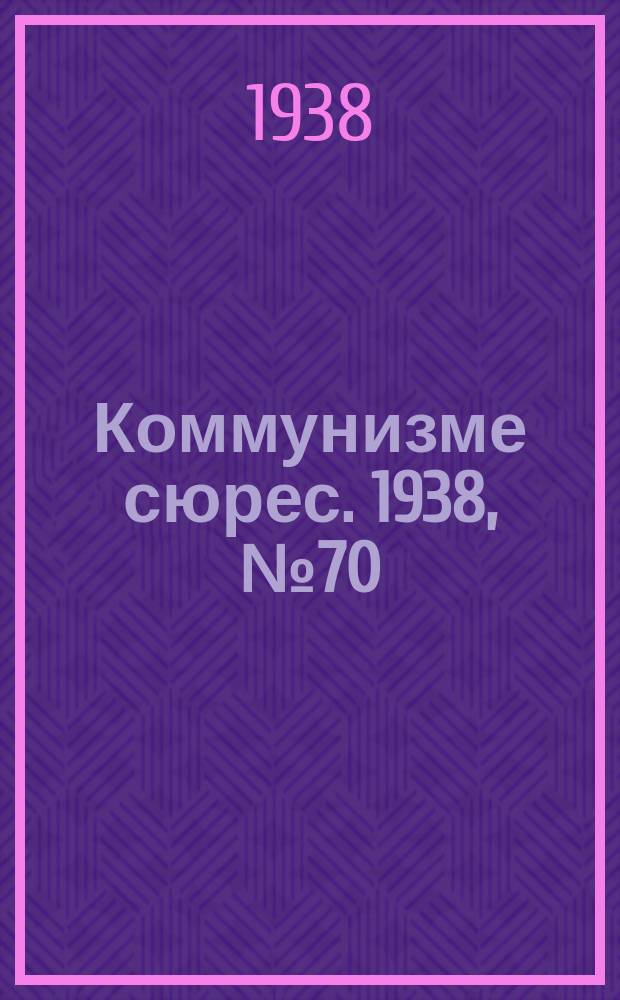 Коммунизме сюрес. 1938, № 70(660) (29 июля)