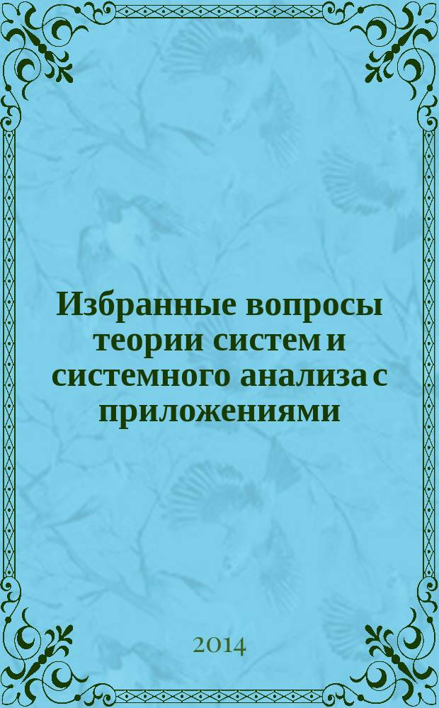 Избранные вопросы теории систем и системного анализа с приложениями : монография