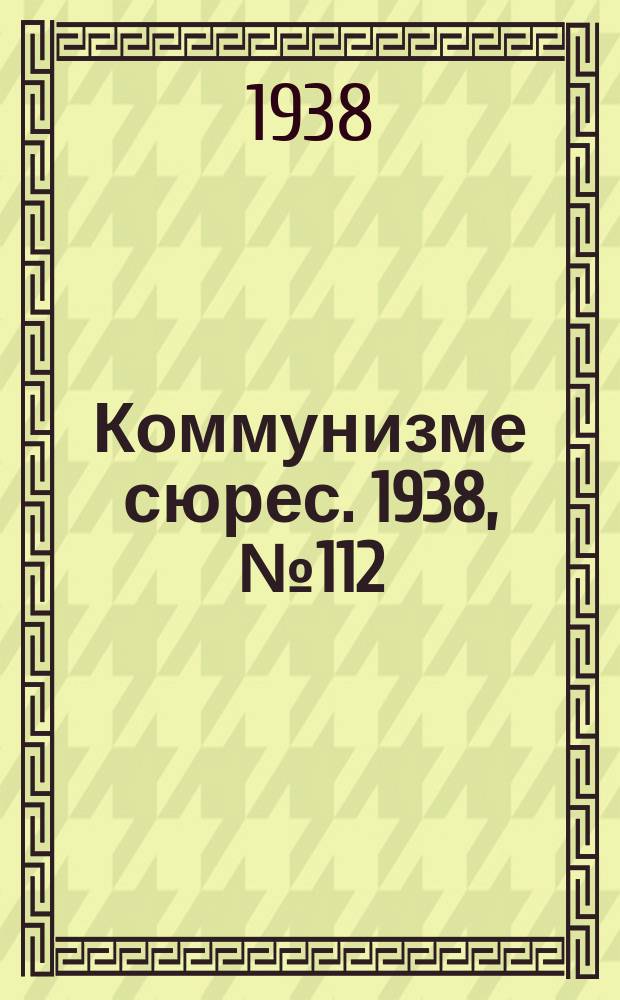 Коммунизме сюрес. 1938, № 112(702) (17 дек.)
