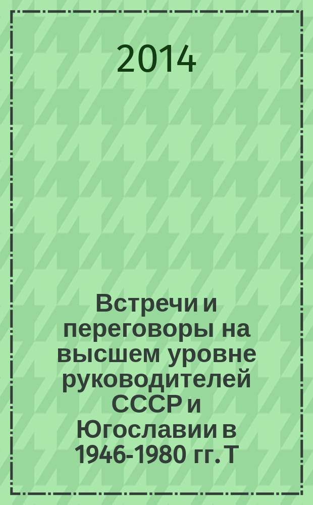 Встречи и переговоры на высшем уровне руководителей СССР и Югославии в 1946-1980 гг. Т. 1 : 1946-1964
