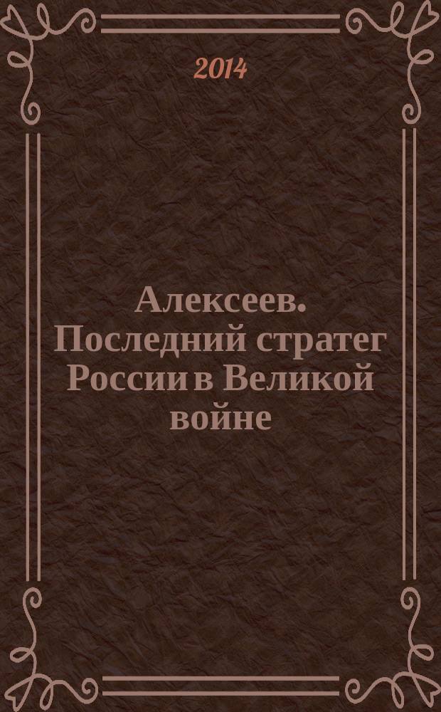 Алексеев. Последний стратег России в Великой войне
