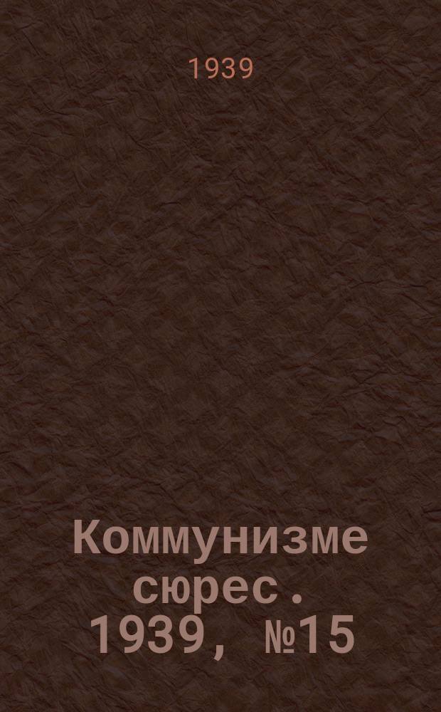 Коммунизме сюрес. 1939, № 15(722) (28 февр.)