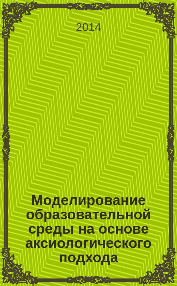 Моделирование образовательной среды на основе аксиологического подхода : международный сборник научных трудов в 2 ч. Ч. 1