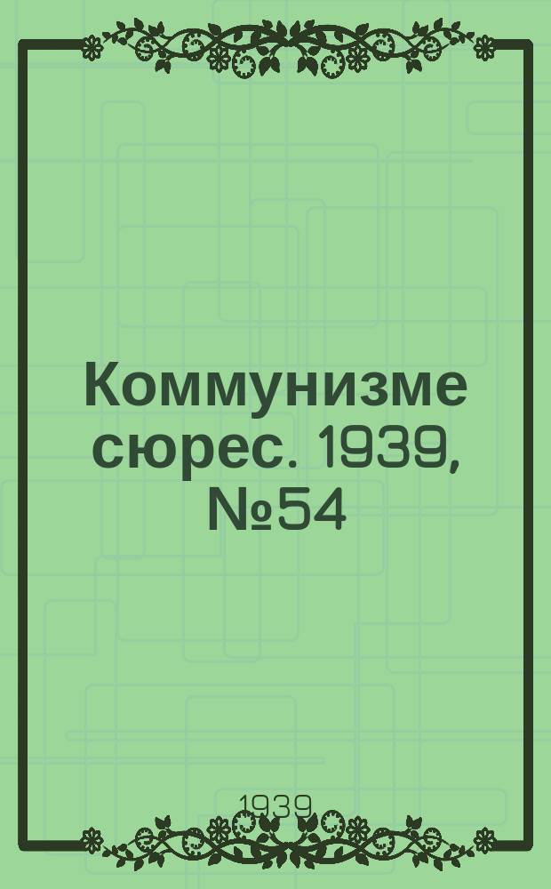Коммунизме сюрес. 1939, № 54(761) (30 июня)