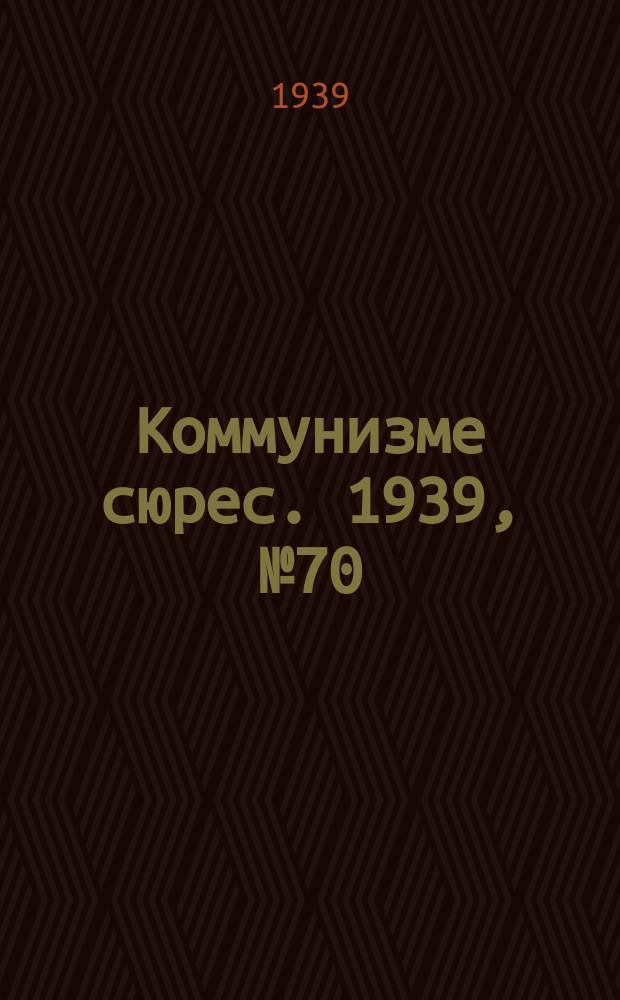 Коммунизме сюрес. 1939, № 70(778) (18 авг.)