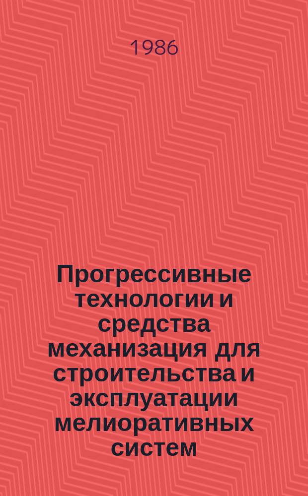 Прогрессивные технологии и средства механизация для строительства и эксплуатации мелиоративных систем : сборник научных трудов