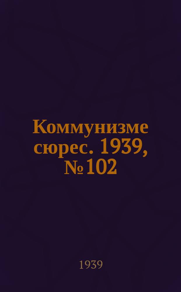 Коммунизме сюрес. 1939, № 102(810) (15 нояб.)