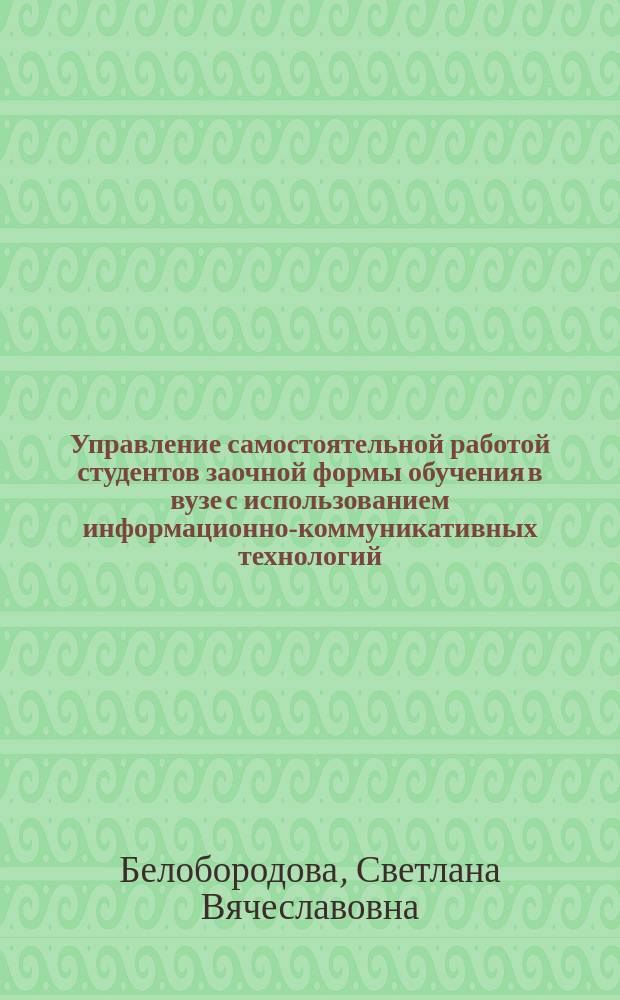 Управление самостоятельной работой студентов заочной формы обучения в вузе с использованием информационно-коммуникативных технологий : автореферат диссертации на соискание ученой степени кандидата педагогических наук : специальность 13.00.08 <Теория и методика профессионального образования>