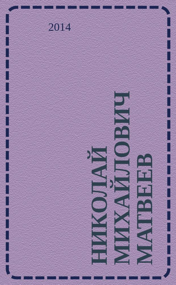 Николай Михайлович Матвеев: математик и просветитель : (к 100-летию со дня рождения) : сборник научных трудов и воспоминаний