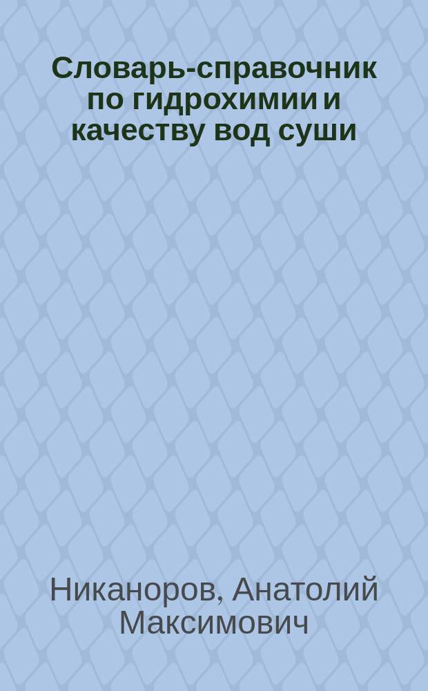Словарь-справочник по гидрохимии и качеству вод суши : (понятия и определения)