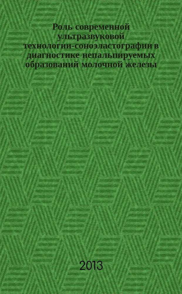 Роль современной ультразвуковой технологии-соноэластографии в диагностике непальпируемых образований молочной железы : автореферат диссертации на соискание ученой степени кандидата медицинских наук : специальность 14.01.13 <Лучевая диагностика, лучевая терапия>