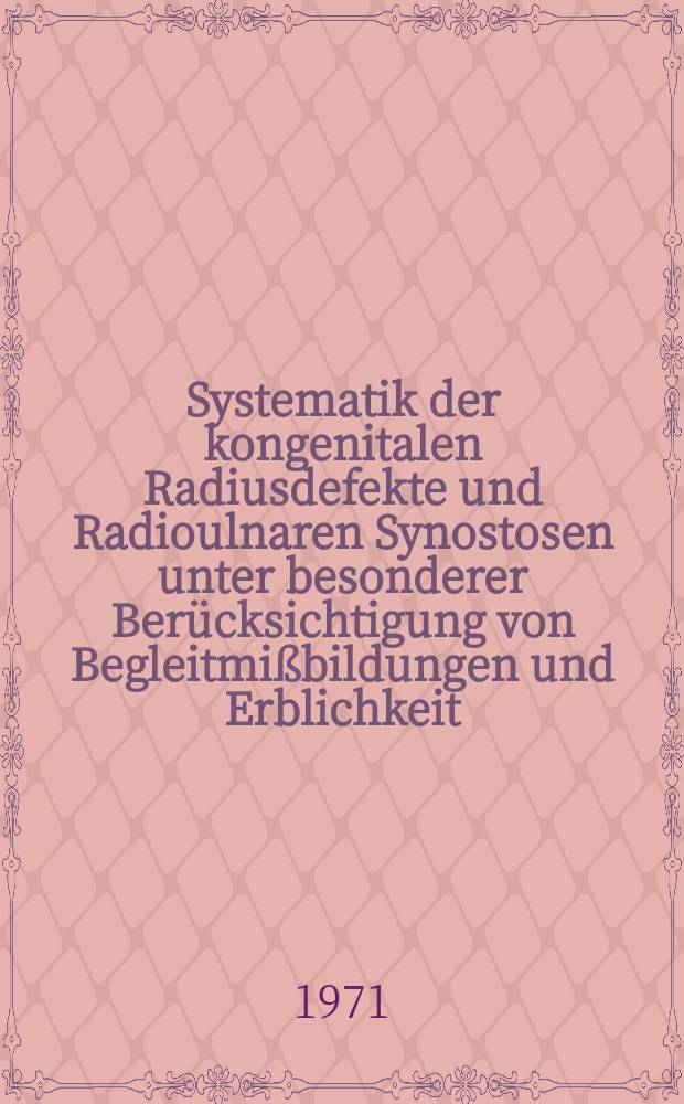 Systematik der kongenitalen Radiusdefekte und Radioulnaren Synostosen unter besonderer Berücksichtigung von Begleitmißbildungen und Erblichkeit : Inaug.-Diss. ... der ... Med. Fak. der ... Univ. zu Bonn