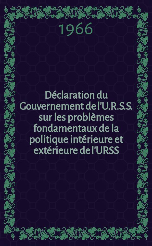 Déclaration du Gouvernement de l'U.R.S.S. sur les problèmes fondamentaux de la politique intérieure et extérieure de l'URSS / Discours de Alexéi Kossyguine, Président du Conseil des Ministres de l'URSS, à la session du Soviet Suprême de l'URSS, le 3 août 1966; Déclaration du Soviet Suprême de l'U.R.S.S. sur l'intensification de l'agression de l'impérialisme américain au Vietnam