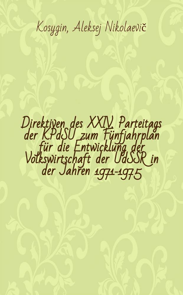 Direktiven des XXIV. Parteitags der KPdSU zum F&uuml;nfjahrplan f&uuml;r die Entwicklung der Volkswirtschaft der UdSSR in der Jahren 1971-1975