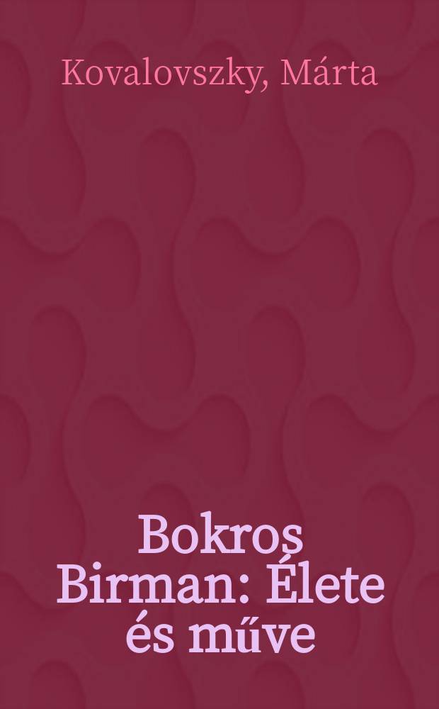 Bokros Birman : &Eacute;lete &eacute;s műve