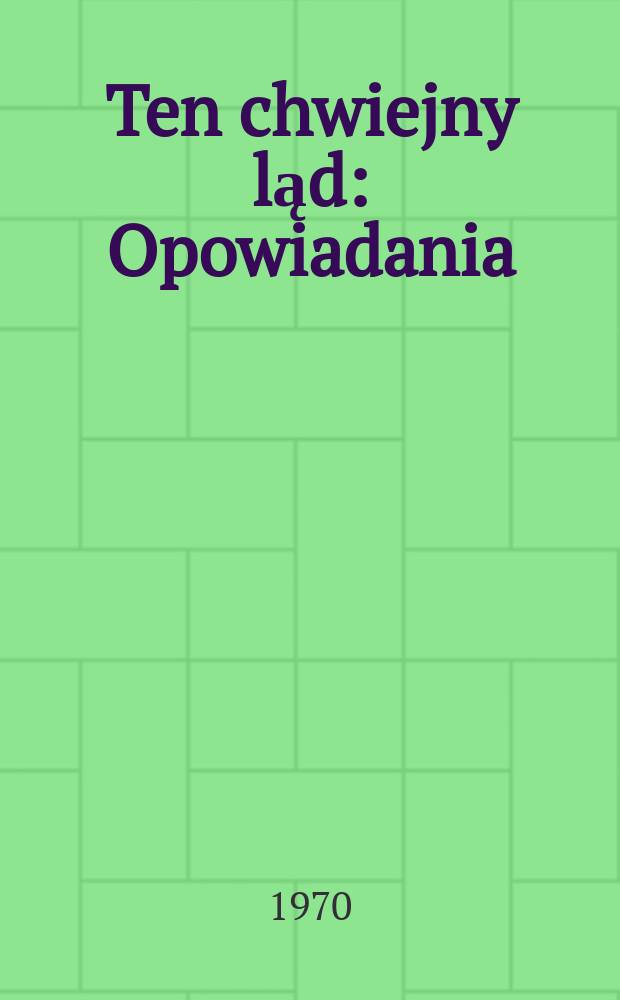 Ten chwiejny ląd : Opowiadania