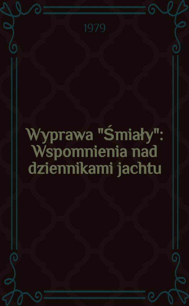 Wyprawa "Śmiały" : Wspomnienia nad dziennikami jachtu