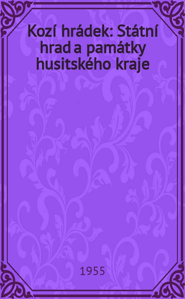 Koz&iacute; hr&aacute;dek : St&aacute;tn&iacute; hrad a pam&aacute;tky husitsk&eacute;ho kraje