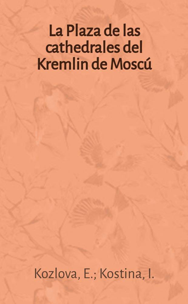 La Plaza de las cathedrales del Kremlin de Moscú : Guía : Trad. del ruso ...