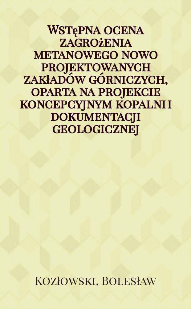 Wstępna ocena zagrożenia metanowego nowo projektowanych zakładów górniczych, oparta na projekcie koncepcyjnym kopalni i dokumentacji geologicznej