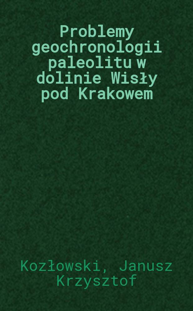[Problemy geochronologii paleolitu w dolinie Wisły pod Krakowem] = Проблемы геохронологии палеолита в долине Вислы под Краковом = Problems geochronology of the Palaeolithic in the Cracow section of the Vistula valley