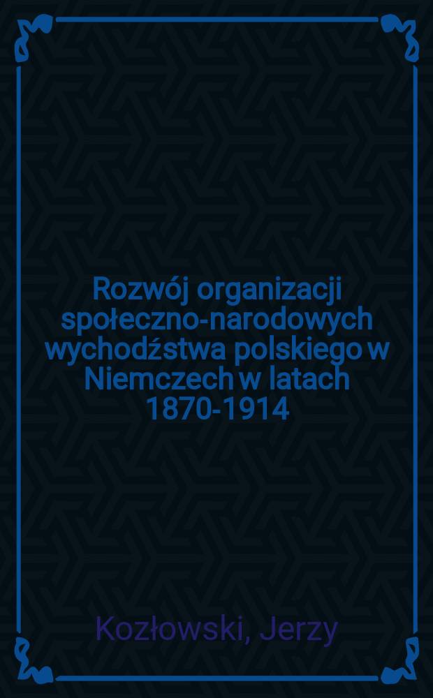 Rozwój organizacji społeczno-narodowych wychodźstwa polskiego w Niemczech w latach 1870-1914