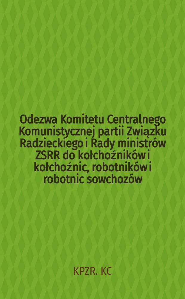 Odezwa Komitetu Centralnego Komunistycznej partii Związku Radzieckiego i Rady ministrów ZSRR do kołchoźników i kołchoźnic, robotników i robotnic sowchozów, kierowników kołchozów i sowchozów, uczonych i specjalistów rolnictwa, pracowników kołchozowo-sowchozowych zarządów produkcyjnych, do organizacji partyjnych i komsomolskich, do komunistów i komsomolców kołchozów i sowchozów, do wszystkich pracowników wsi