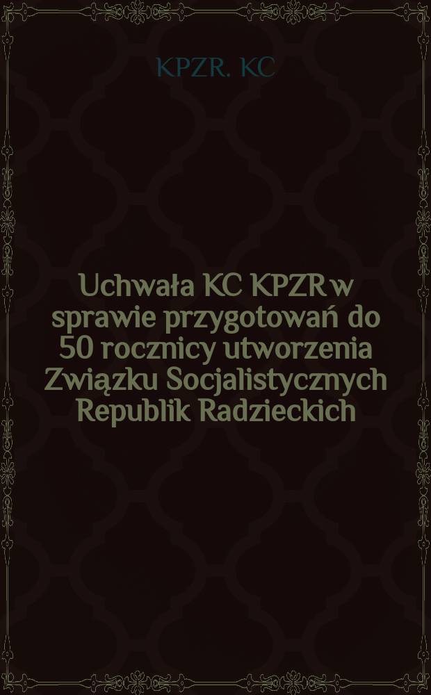 Uchwała KC KPZR w sprawie przygotowań do 50 rocznicy utworzenia Związku Socjalistycznych Republik Radzieckich